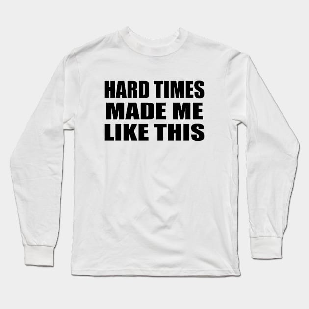 Hard times made me like this Long Sleeve T-Shirt by Geometric Designs